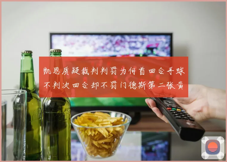 凯恩质疑裁判判罚为何首回合手球不判次回合却不罚门德斯第二张黄牌